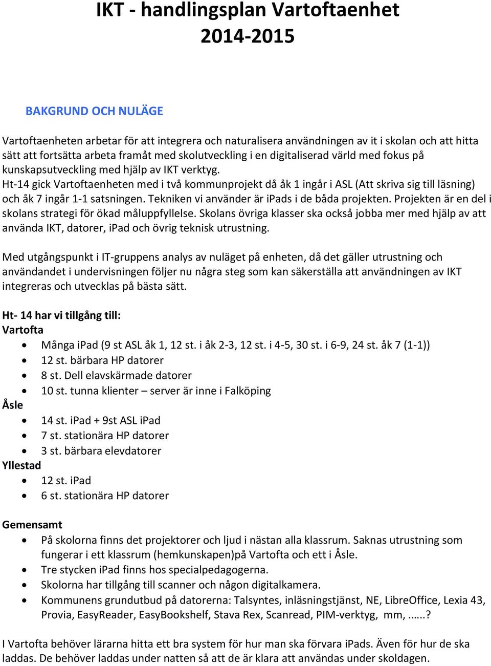 Ht-14 gick Vartoftaenheten med i två kommunprojekt då åk 1 ingår i ASL (Att skriva sig till läsning) och åk 7 ingår 1-1 satsningen. Tekniken vi använder är ipads i de båda projekten.