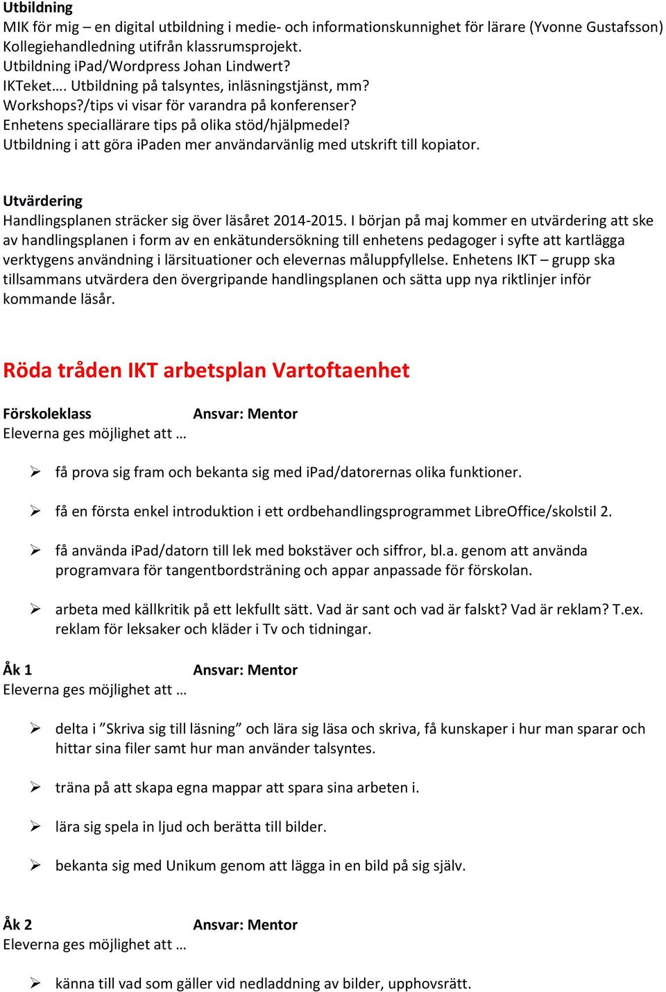 Utbildning i att göra ipaden mer användarvänlig med utskrift till kopiator. Utvärdering Handlingsplanen sträcker sig över läsåret 2014-2015.