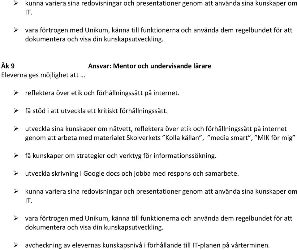 genom att arbeta med materialet Skolverkets Kolla källan, media smart, MIK för mig få kunskaper om strategier och verktyg för informationssökning.