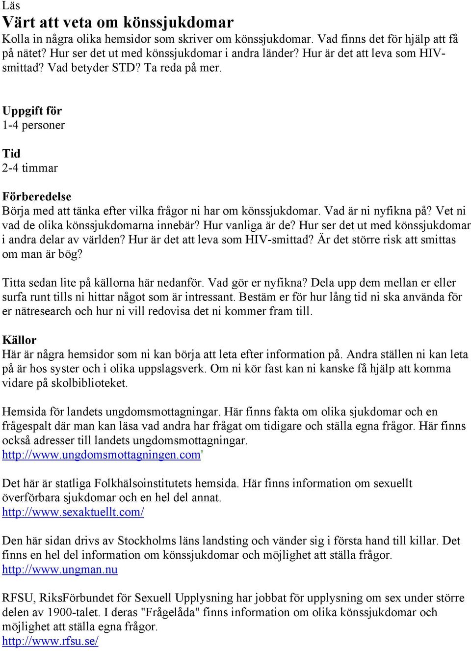 Vad är ni nyfikna på? Vet ni vad de olika könssjukdomarna innebär? Hur vanliga är de? Hur ser det ut med könssjukdomar i andra delar av världen? Hur är det att leva som HIV-smittad?