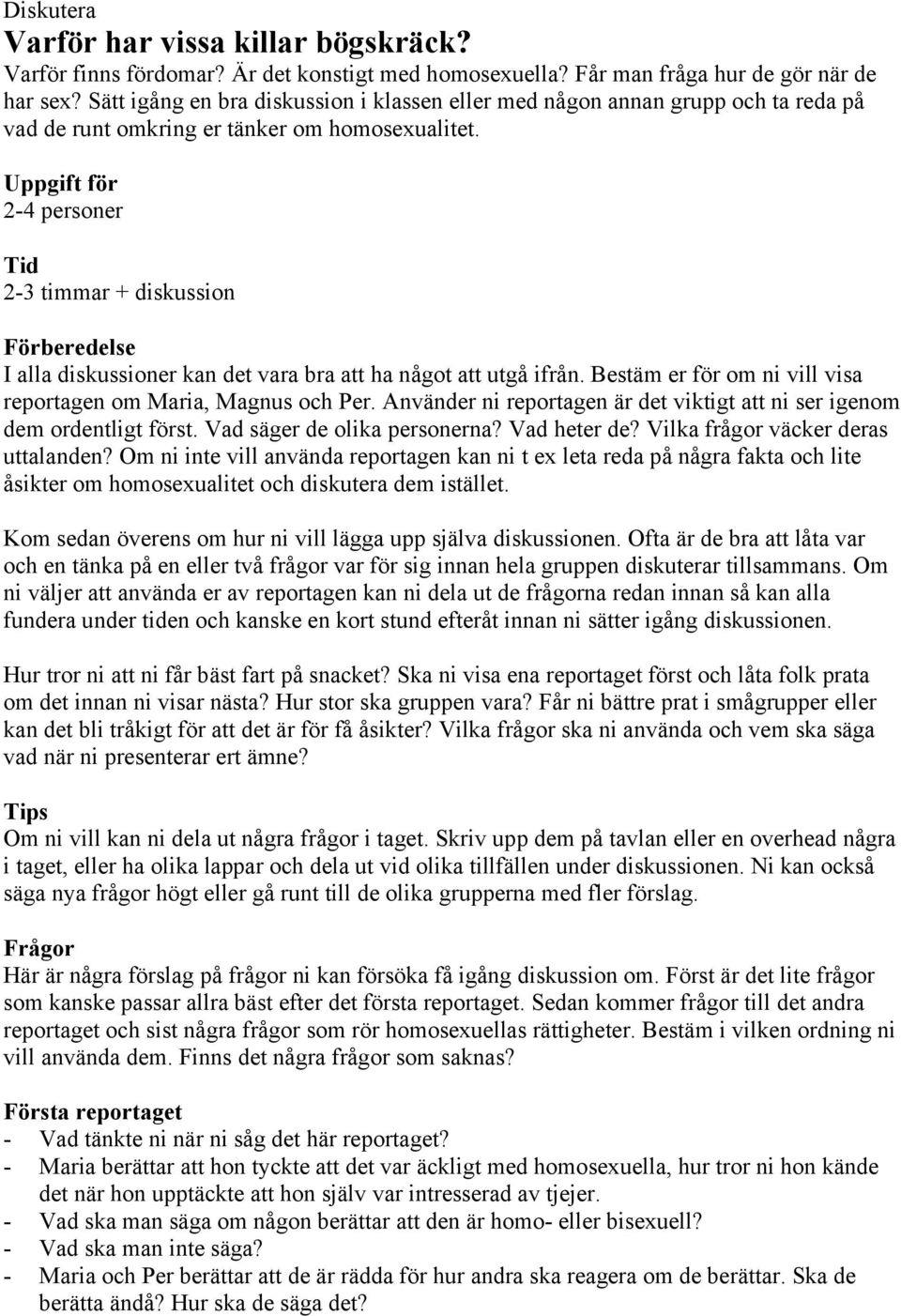 Uppgift för 2-4 personer Tid 2-3 timmar + diskussion Förberedelse I alla diskussioner kan det vara bra att ha något att utgå ifrån. Bestäm er för om ni vill visa reportagen om Maria, Magnus och Per.