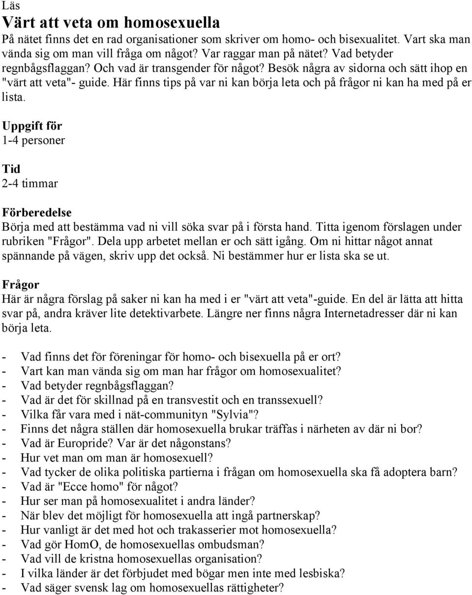 Här finns tips på var ni kan börja leta och på frågor ni kan ha med på er lista. Uppgift för 1-4 personer Tid 2-4 timmar Förberedelse Börja med att bestämma vad ni vill söka svar på i första hand.