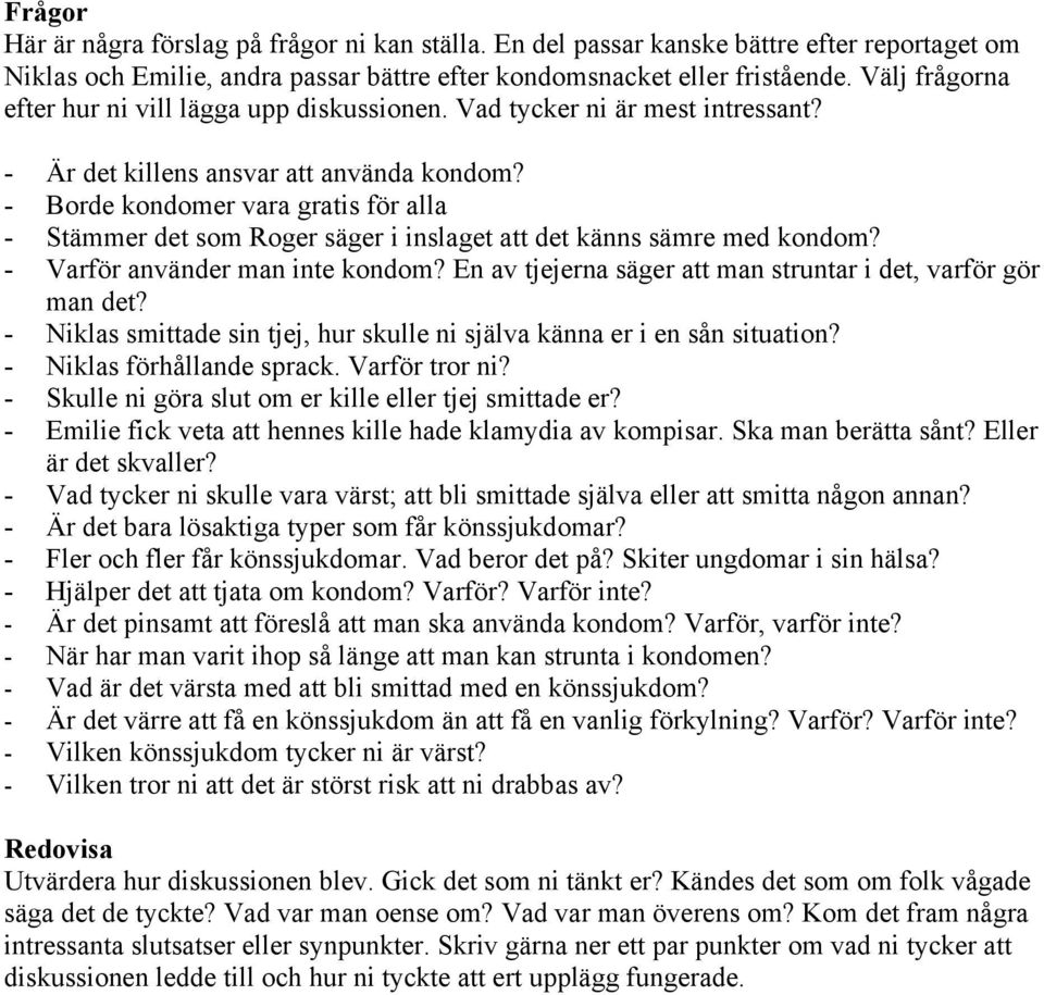 - Borde kondomer vara gratis för alla - Stämmer det som Roger säger i inslaget att det känns sämre med kondom? - Varför använder man inte kondom?