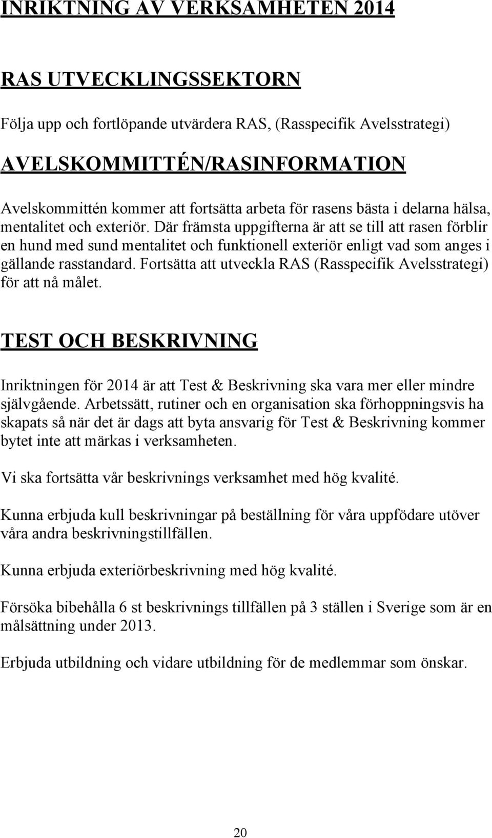 Där främsta uppgifterna är att se till att rasen förblir en hund med sund mentalitet och funktionell exteriör enligt vad som anges i gällande rasstandard.