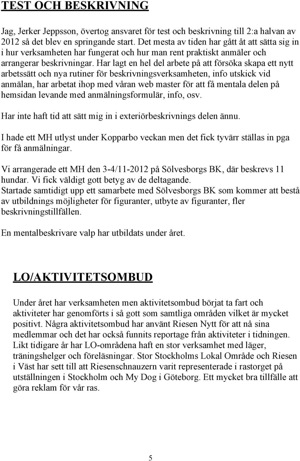 Har lagt en hel del arbete på att försöka skapa ett nytt arbetssätt och nya rutiner för beskrivningsverksamheten, info utskick vid anmälan, har arbetat ihop med våran web master för att få mentala