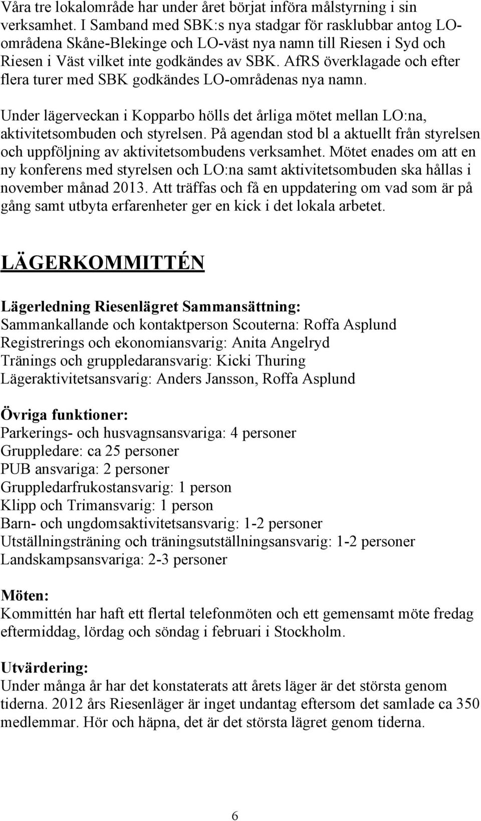 AfRS överklagade och efter flera turer med SBK godkändes LO-områdenas nya namn. Under lägerveckan i Kopparbo hölls det årliga mötet mellan LO:na, aktivitetsombuden och styrelsen.