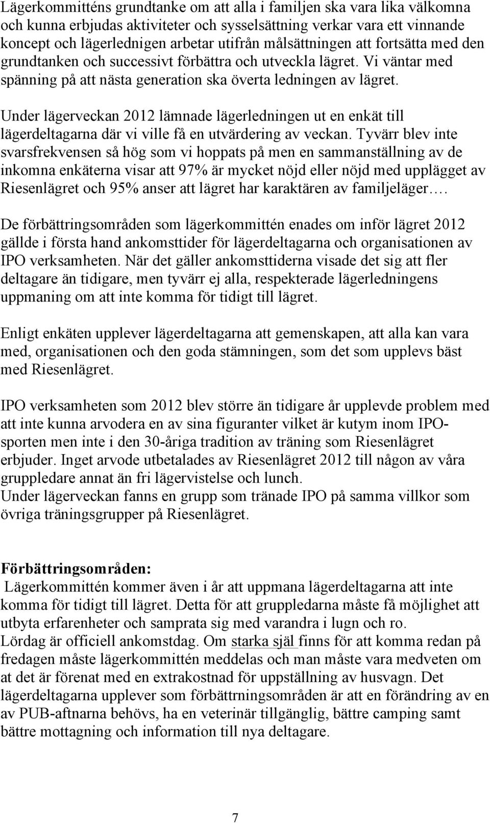 Under lägerveckan 2012 lämnade lägerledningen ut en enkät till lägerdeltagarna där vi ville få en utvärdering av veckan.