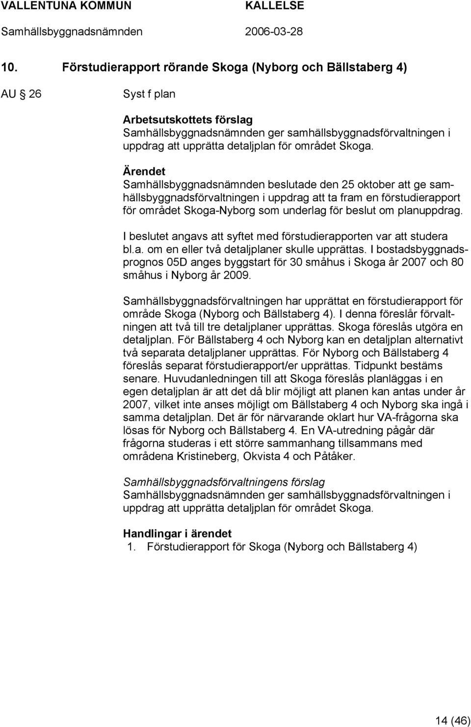 Samhällsbyggnadsnämnden beslutade den 25 oktober att ge samhällsbyggnadsförvaltningen i uppdrag att ta fram en förstudierapport för området Skoga-Nyborg som underlag för beslut om planuppdrag.