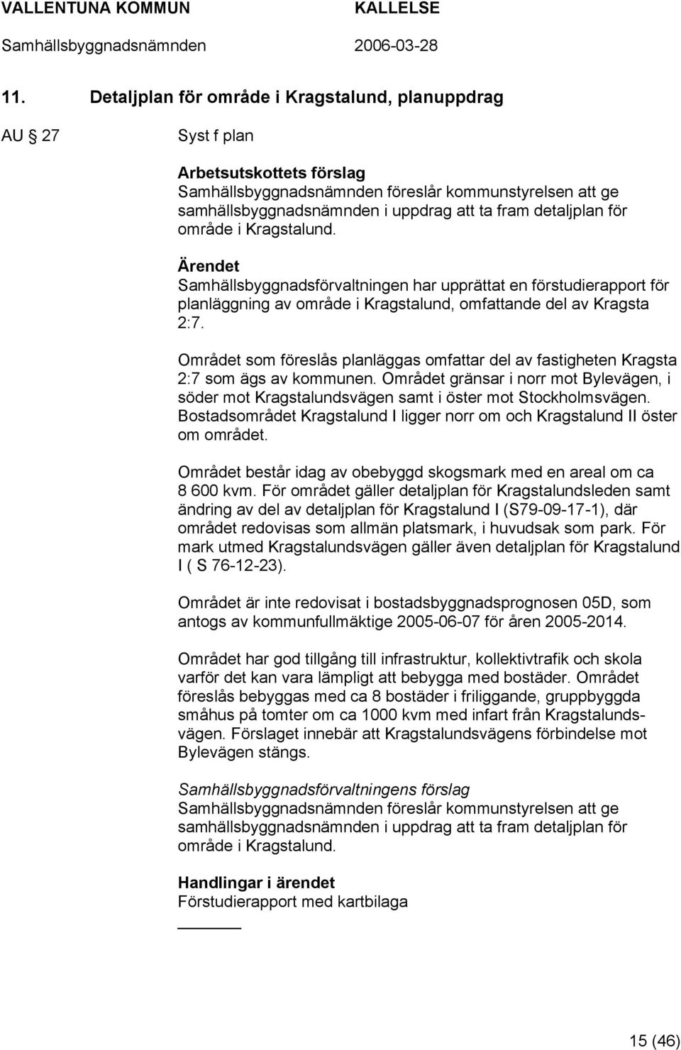 Området som föreslås planläggas omfattar del av fastigheten Kragsta 2:7 som ägs av kommunen. Området gränsar i norr mot Bylevägen, i söder mot Kragstalundsvägen samt i öster mot Stockholmsvägen.