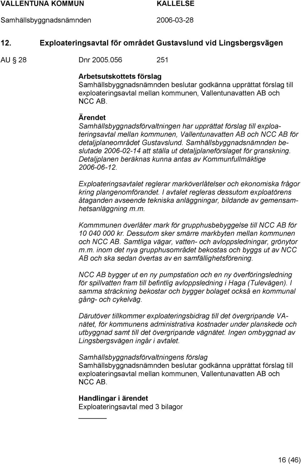 Samhällsbyggnadsförvaltningen har upprättat förslag till exploateringsavtal mellan kommunen, Vallentunavatten AB och NCC AB för detaljplaneområdet Gustavslund.