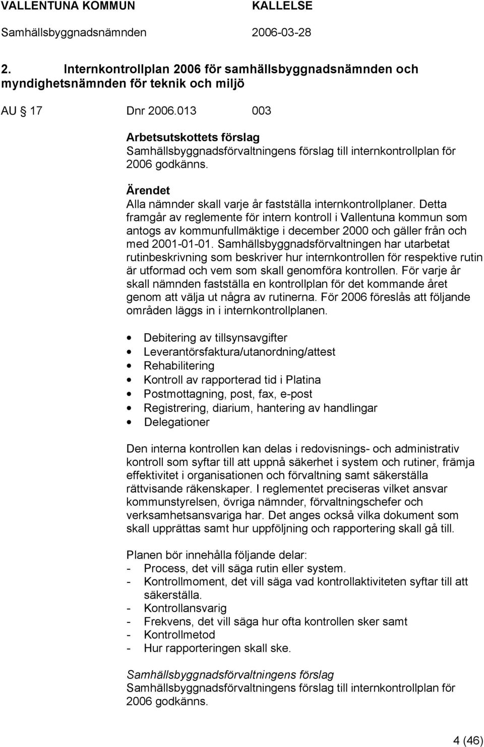 Detta framgår av reglemente för intern kontroll i Vallentuna kommun som antogs av kommunfullmäktige i december 2000 och gäller från och med 2001-01-01.