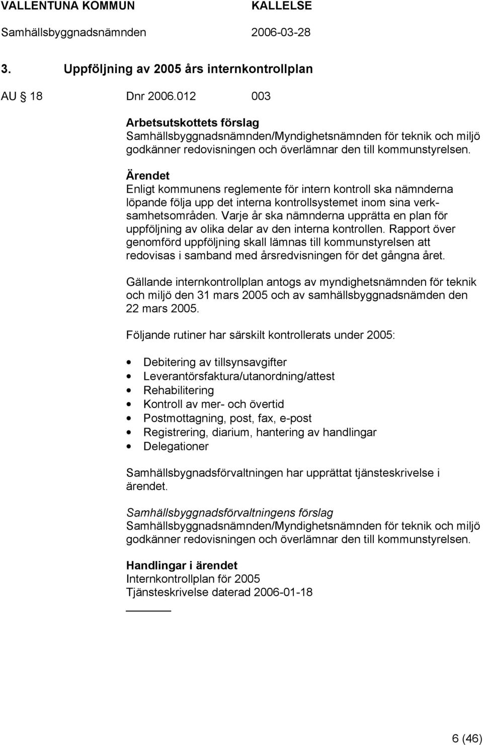 Enligt kommunens reglemente för intern kontroll ska nämnderna löpande följa upp det interna kontrollsystemet inom sina verksamhetsområden.
