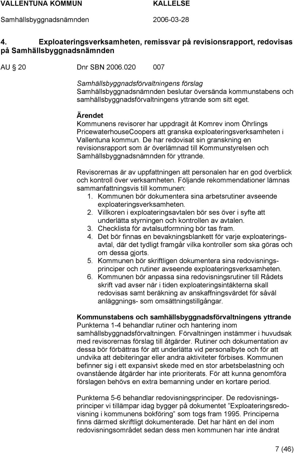 Kommunens revisorer har uppdragit åt Komrev inom Öhrlings PricewaterhouseCoopers att granska exploateringsverksamheten i Vallentuna kommun.