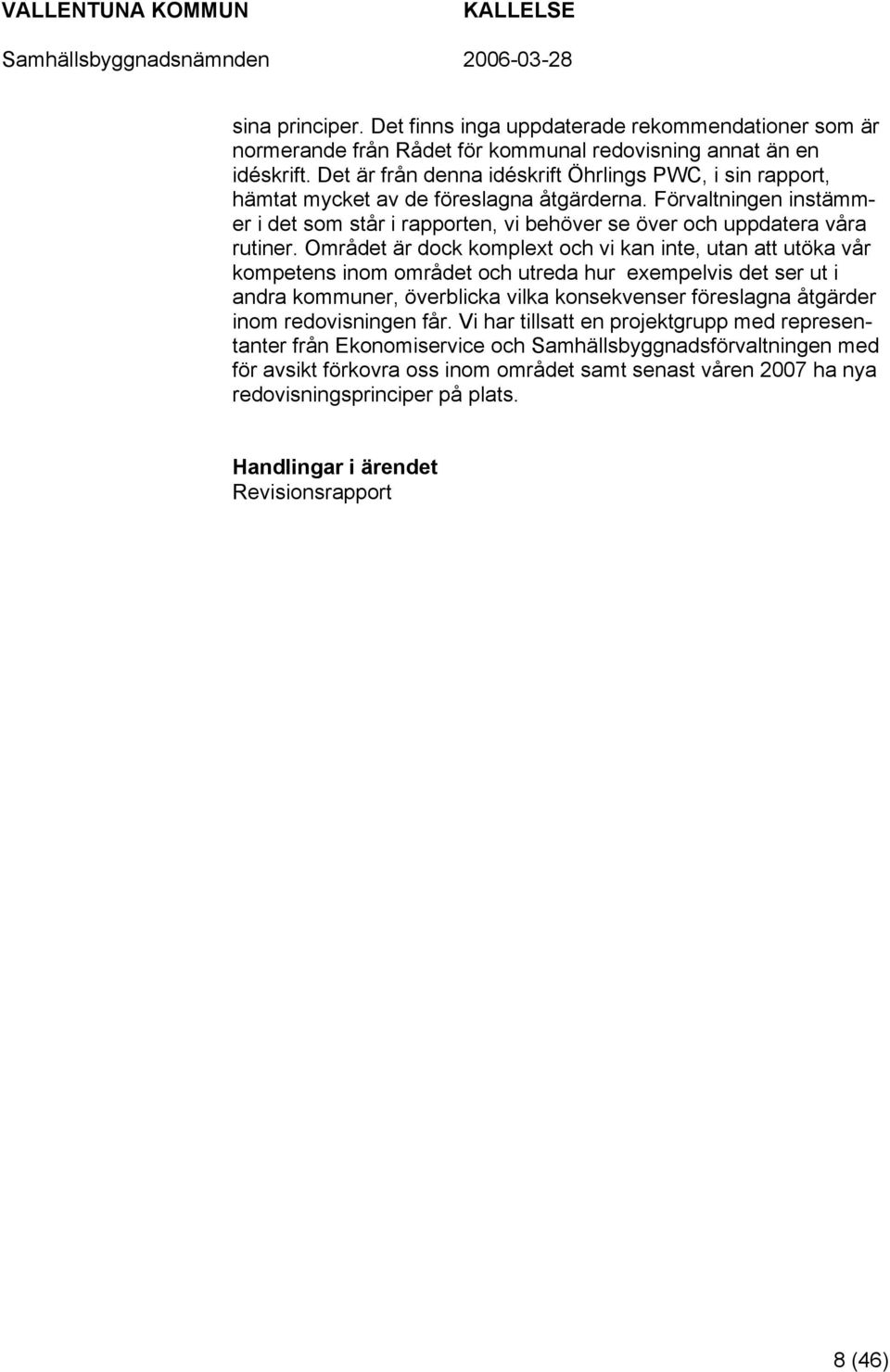 Förvaltningen instämmer i det som står i rapporten, vi behöver se över och uppdatera våra rutiner.