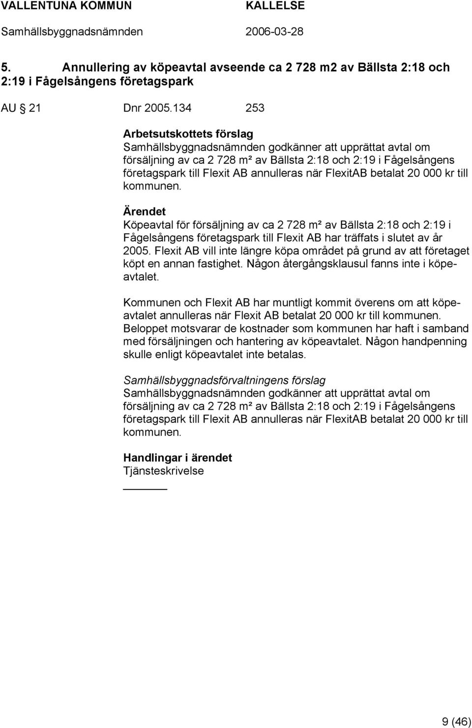 FlexitAB betalat 20 000 kr till kommunen. Köpeavtal för försäljning av ca 2 728 m² av Bällsta 2:18 och 2:19 i Fågelsångens företagspark till Flexit AB har träffats i slutet av år 2005.