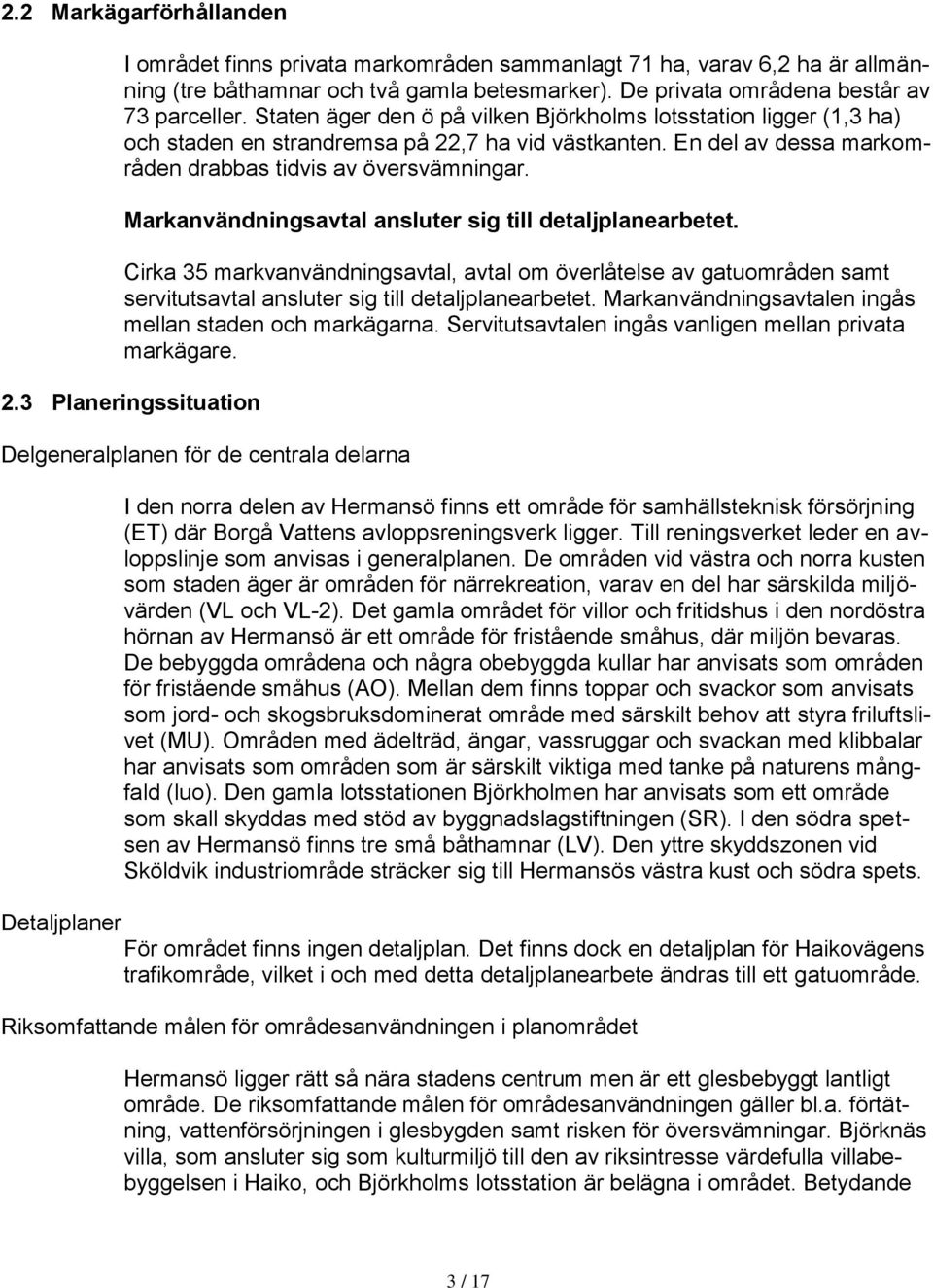 Markanvändningsavtal ansluter sig till detaljplanearbetet. Cirka 35 markvanvändningsavtal, avtal om överlåtelse av gatuområden samt servitutsavtal ansluter sig till detaljplanearbetet.