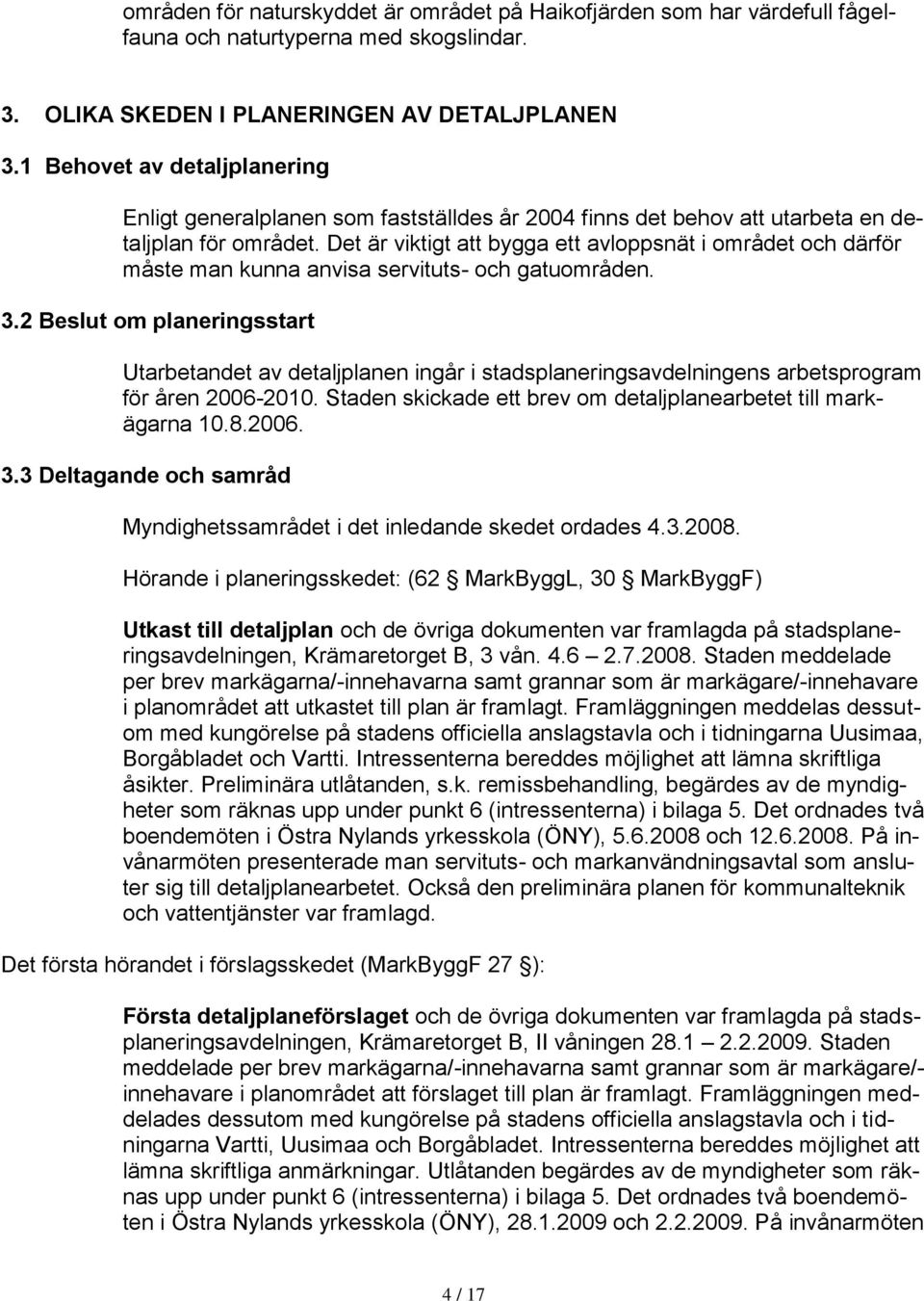 Det är viktigt att bygga ett avloppsnät i området och därför måste man kunna anvisa servituts- och gatuområden. 3.