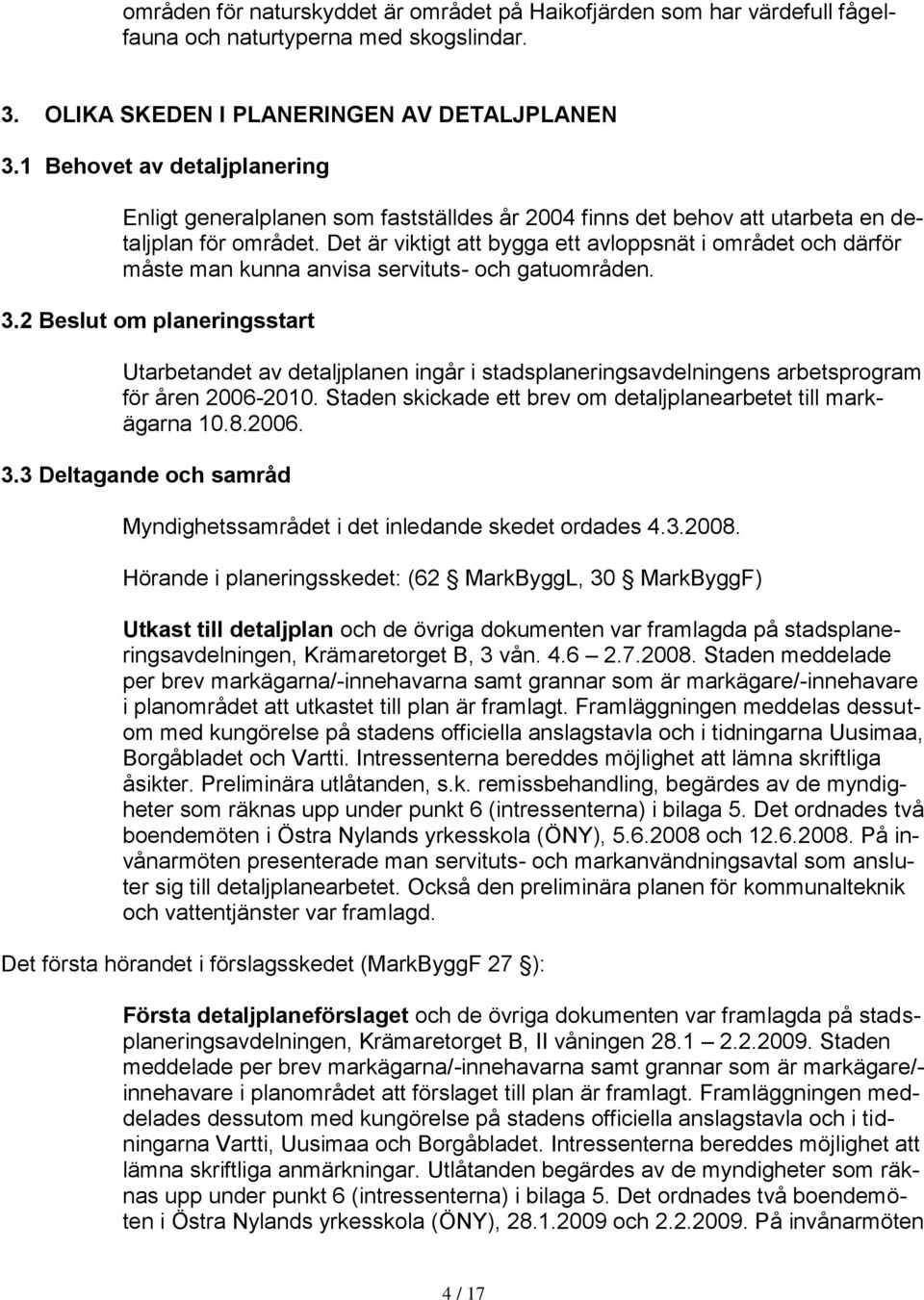 Det är viktigt att bygga ett avloppsnät i området och därför måste man kunna anvisa servituts- och gatuområden. 3.