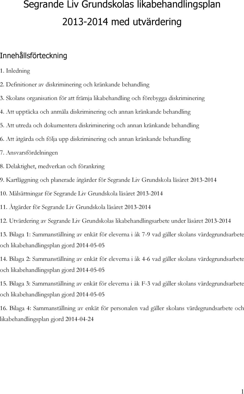 Att utreda och dokumentera diskriminering och annan kränkande behandling 6. Att åtgärda och följa upp diskriminering och annan kränkande behandling 7. Ansvarsfördelningen 8.