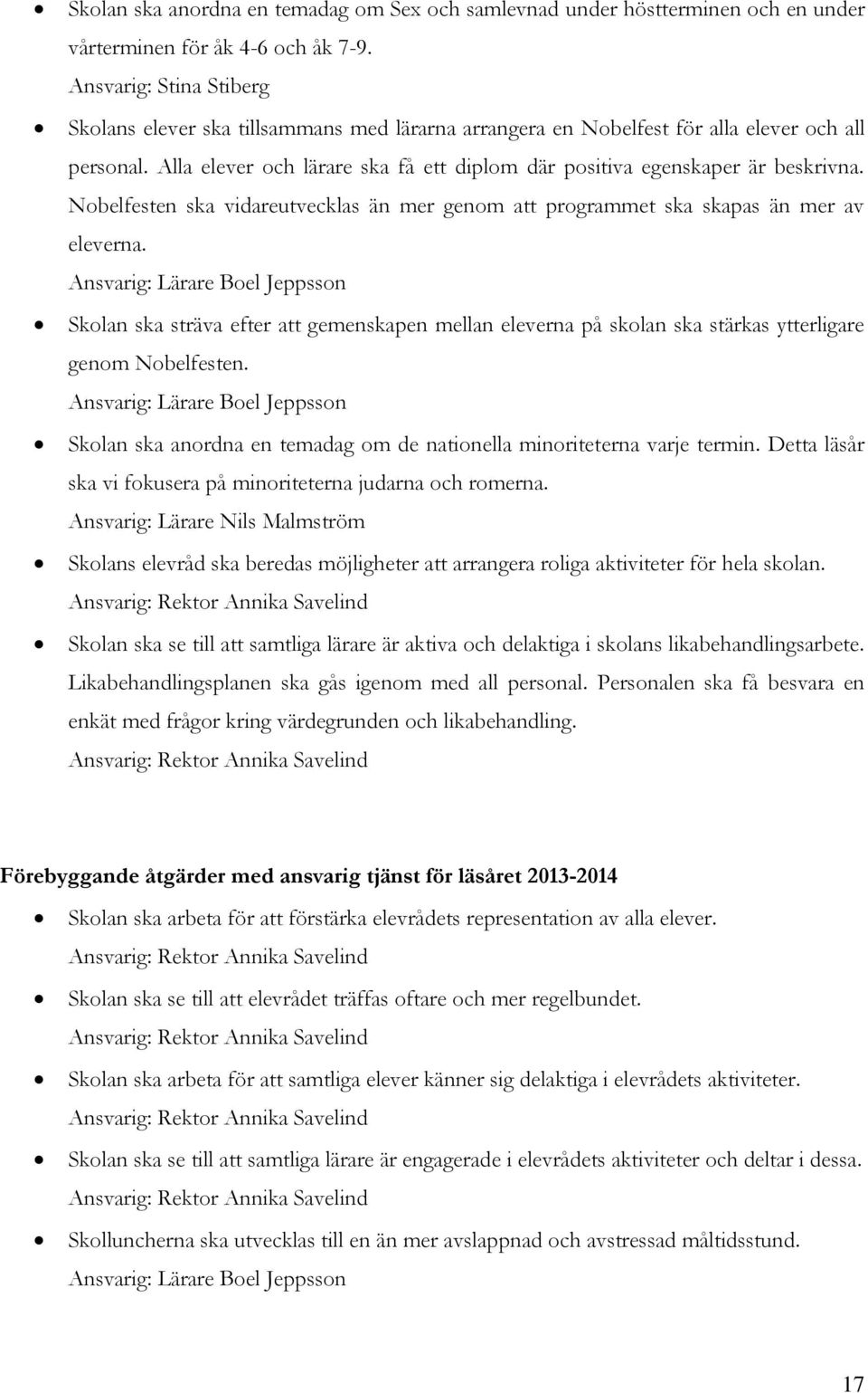 Alla elever och lärare ska få ett diplom där positiva egenskaper är beskrivna. Nobelfesten ska vidareutvecklas än mer genom att programmet ska skapas än mer av eleverna.