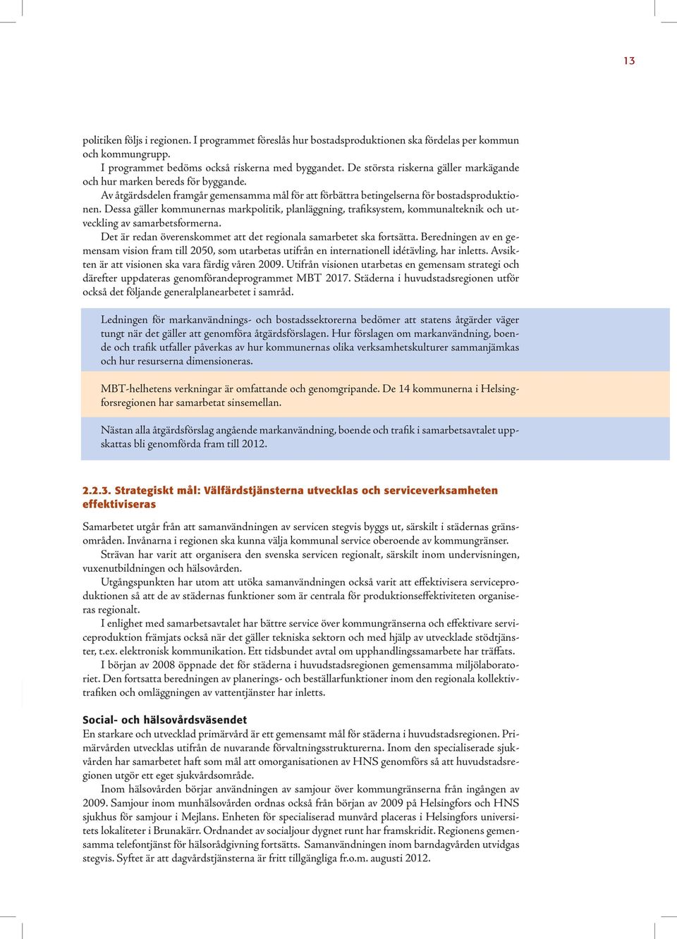 Dessa gäller kommunernas markpolitik, planläggning, trafiksystem, kommunalteknik och utveckling av samarbetsformerna. Det är redan överenskommet att det regionala samarbetet ska fortsätta.