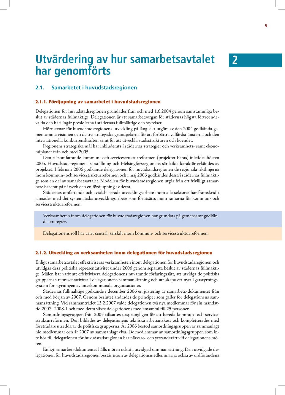 Hörnstenar för huvudstadsregionens utveckling på lång sikt utgörs av den 2004 godkända gemensamma visionen och de tre strategiska grundpelarna för att förbättra välfärdstjänsterna och den