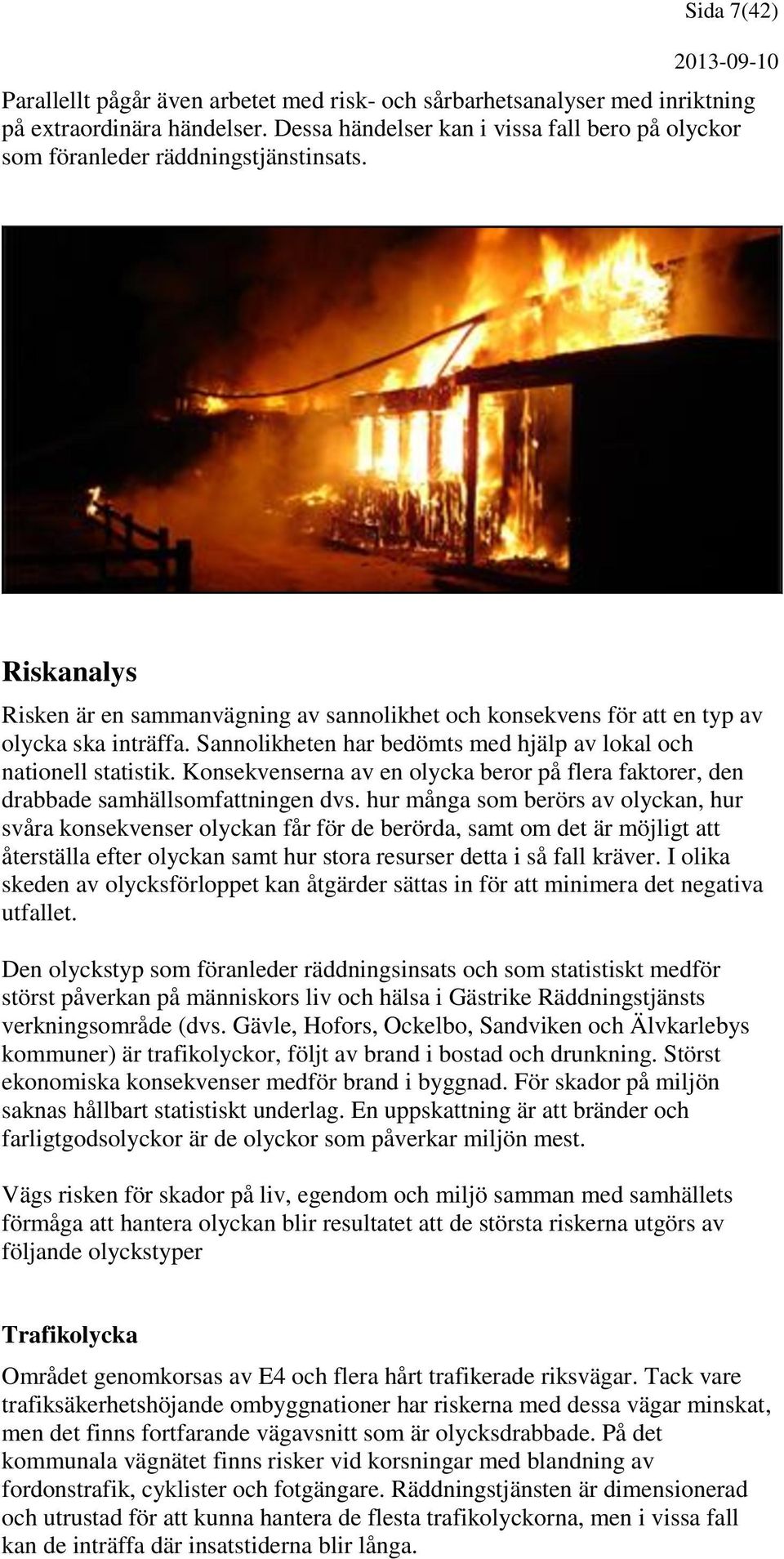 Sannolikheten har bedömts med hjälp av lokal och nationell statistik. Konsekvenserna av en olycka beror på flera faktorer, den drabbade samhällsomfattningen dvs.