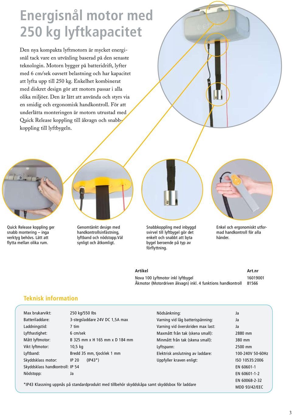 Den är lätt att använda och styrs via en smidig och ergonomisk handkontroll. För att underlätta monteringen är motorn utrustad med Quick Release koppling till åkvagn och snabbkoppling till lyftbygeln.