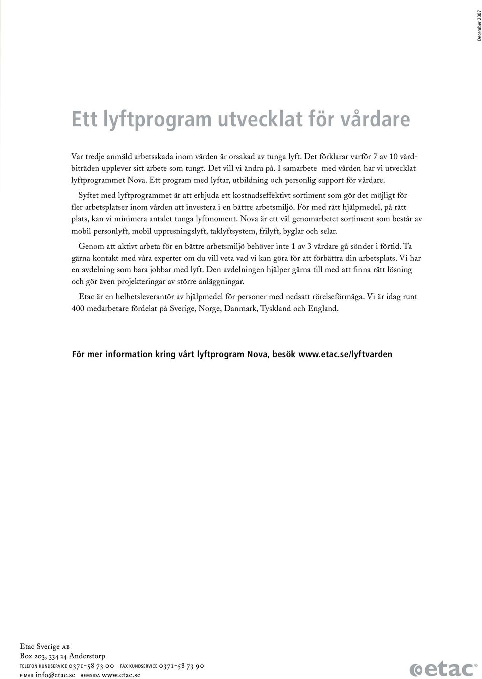 Syftet med lyftprogrammet är att erbjuda ett kostnadseffektivt sortiment som gör det möjligt för fler arbetsplatser inom vården att investera i en bättre arbetsmiljö.