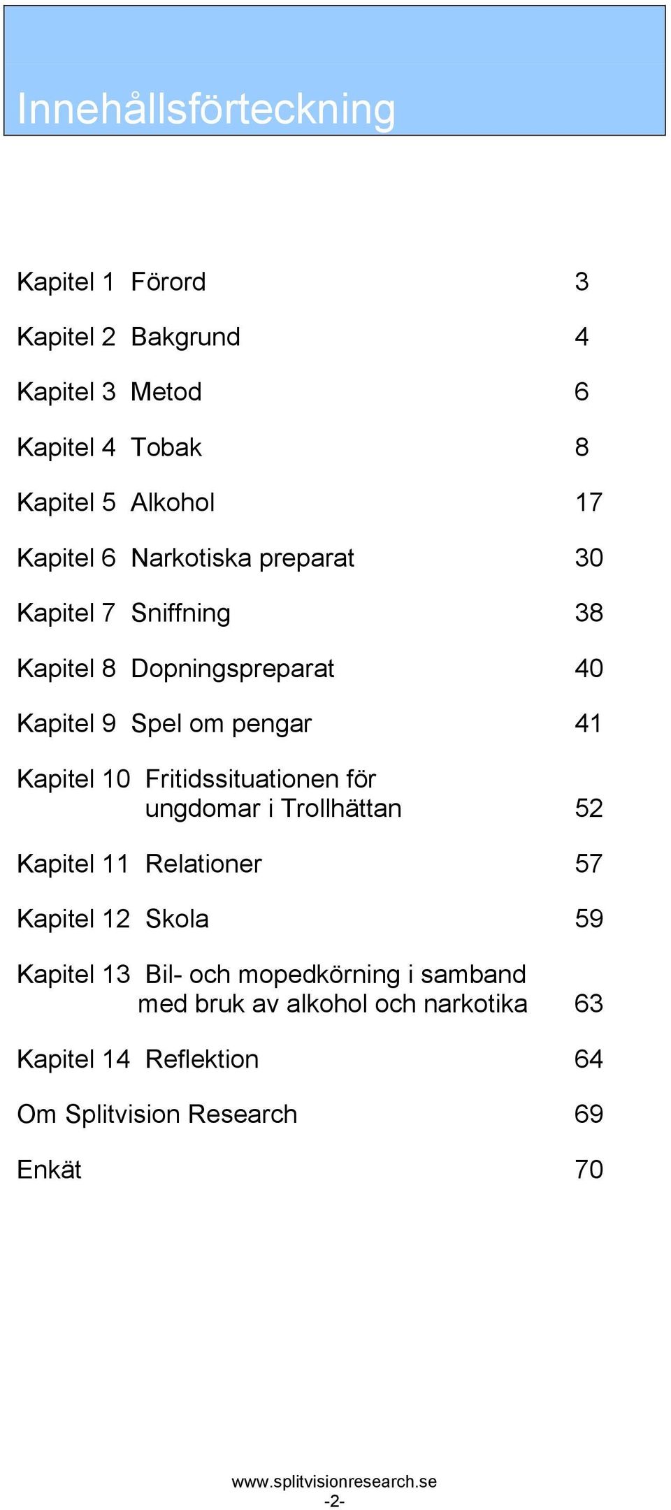 Kapitel 10 Fritidssituationen för ungdomar i Trollhättan 52 Kapitel 11 Relationer 57 Kapitel 12 Skola 59 Kapitel 13