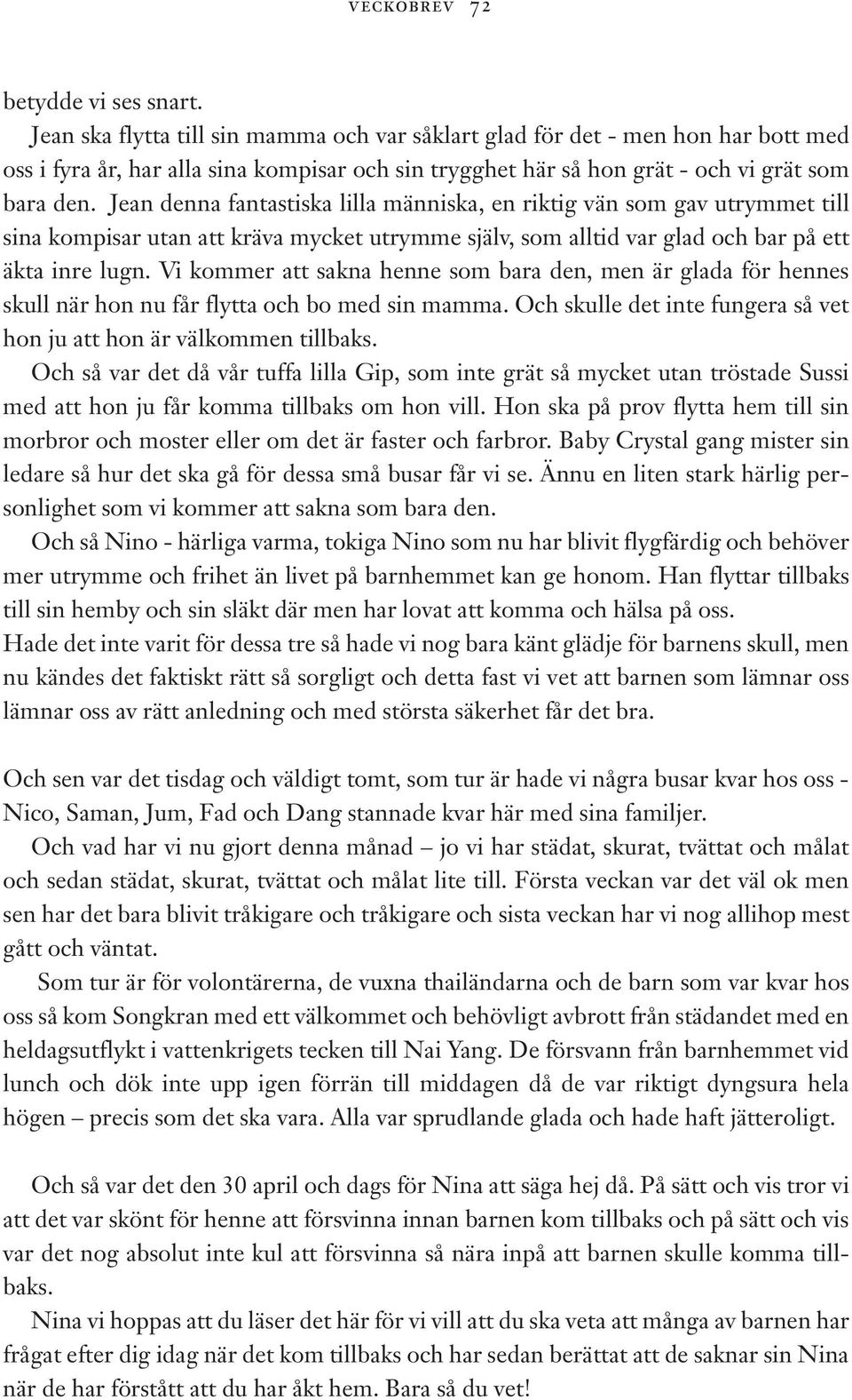 Jean denna fantastiska lilla människa, en riktig vän som gav utrymmet till sina kompisar utan att kräva mycket utrymme själv, som alltid var glad och bar på ett äkta inre lugn.
