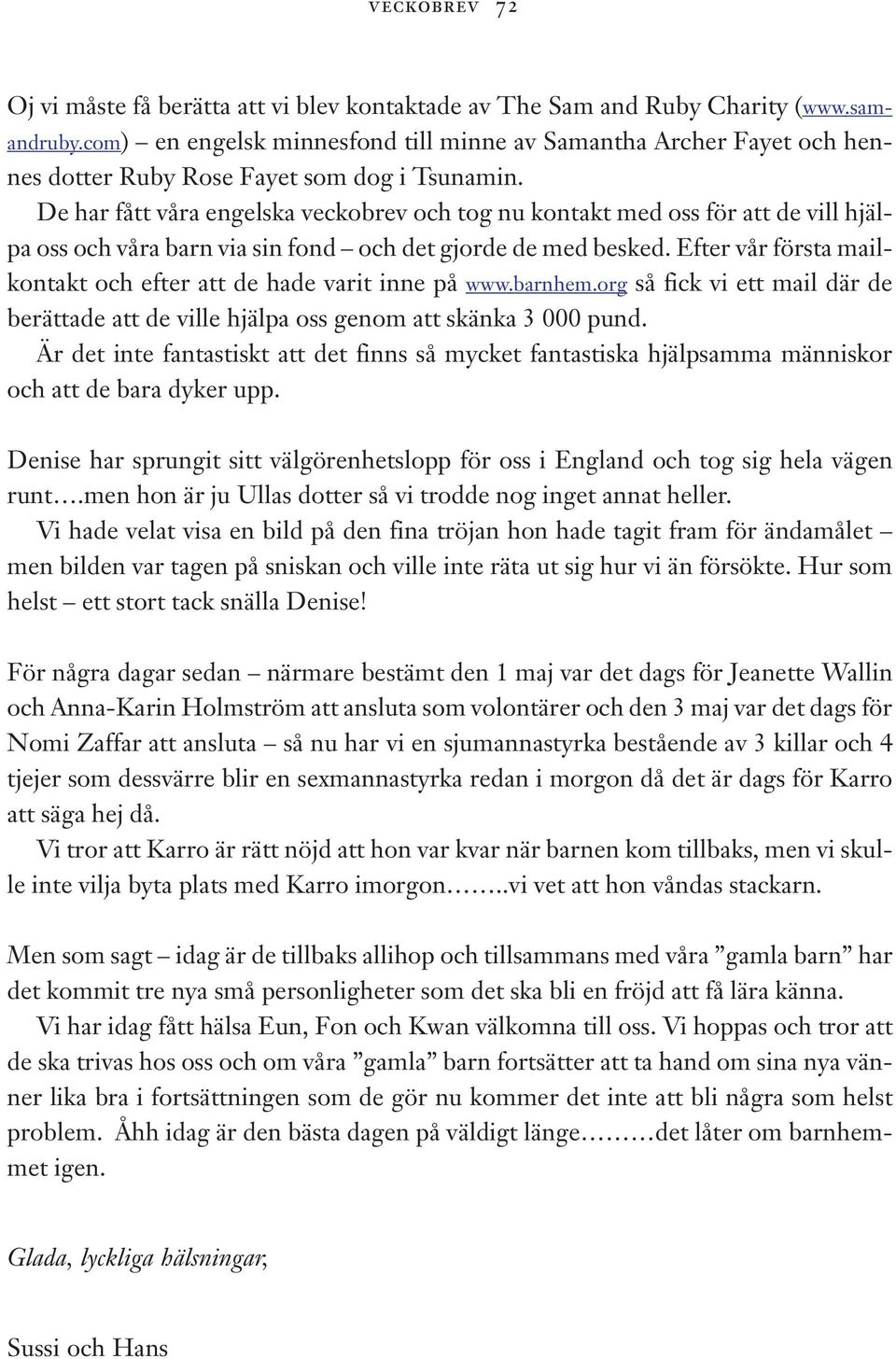 De har fått våra engelska veckobrev och tog nu kontakt med oss för att de vill hjälpa oss och våra barn via sin fond och det gjorde de med besked.