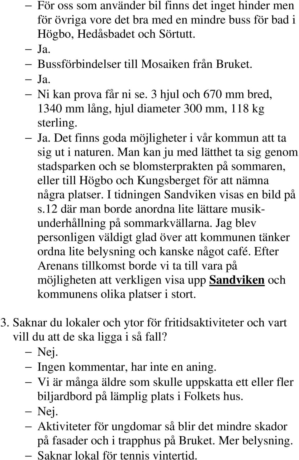 Man kan ju med lätthet ta sig genom stadsparken och se blomsterprakten på sommaren, eller till Högbo och Kungsberget för att nämna några platser. I tidningen Sandviken visas en bild på s.