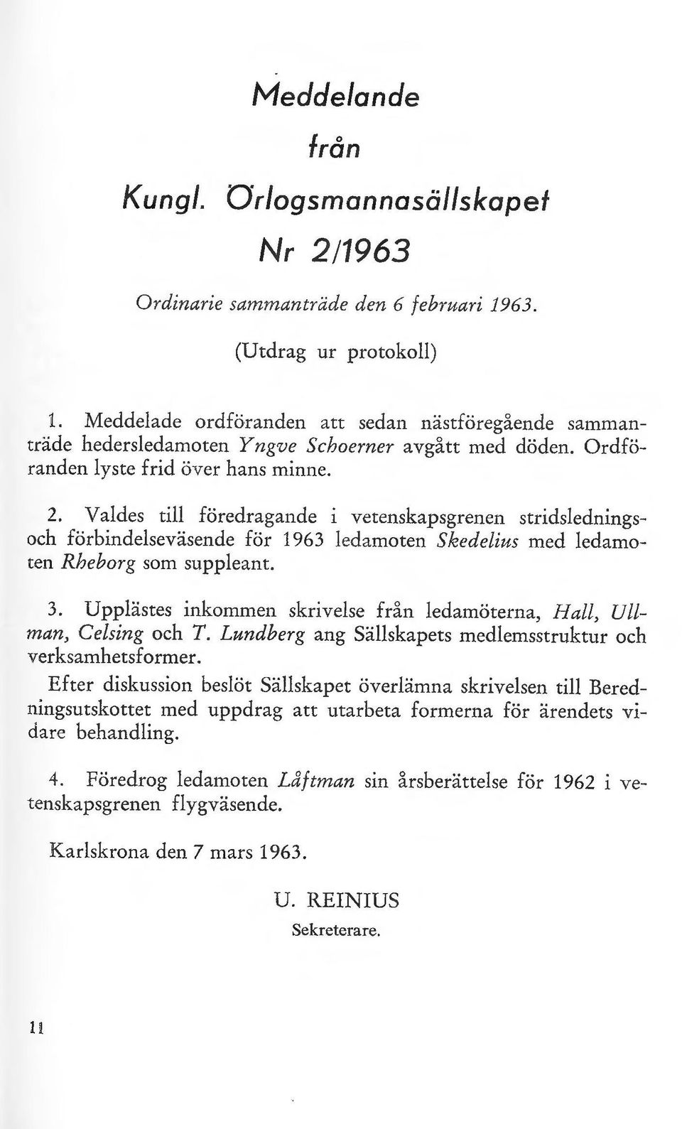 Vades ti föredragande i vetenskapsgrenen stridsedningsoch förbindeseväsende för 1963 edamoten Skedeius med edamoten Rheborg som suppeant. 3.