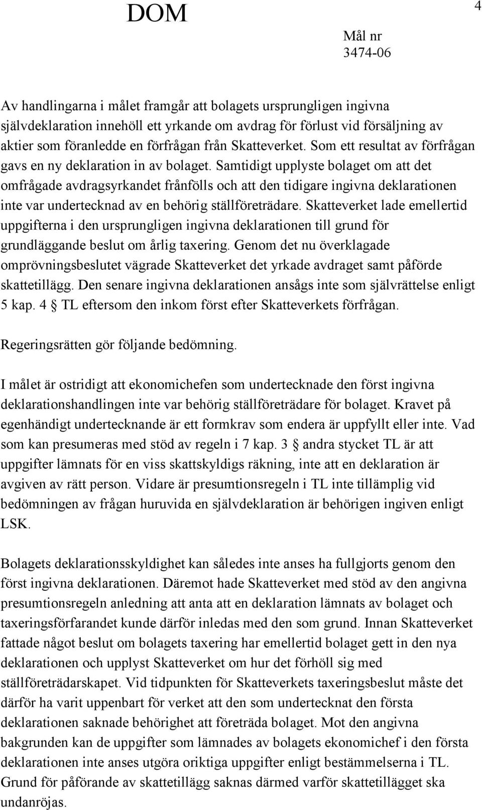 Samtidigt upplyste bolaget om att det omfrågade avdragsyrkandet frånfölls och att den tidigare ingivna deklarationen inte var undertecknad av en behörig ställföreträdare.