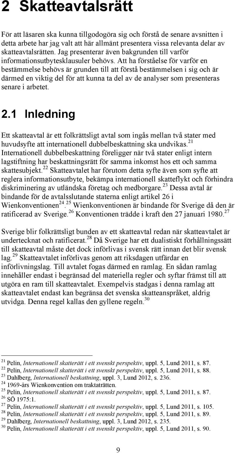 Att ha förståelse för varför en bestämmelse behövs är grunden till att förstå bestämmelsen i sig och är därmed en viktig del för att kunna ta del av de analyser som presenteras senare i arbetet. 2.