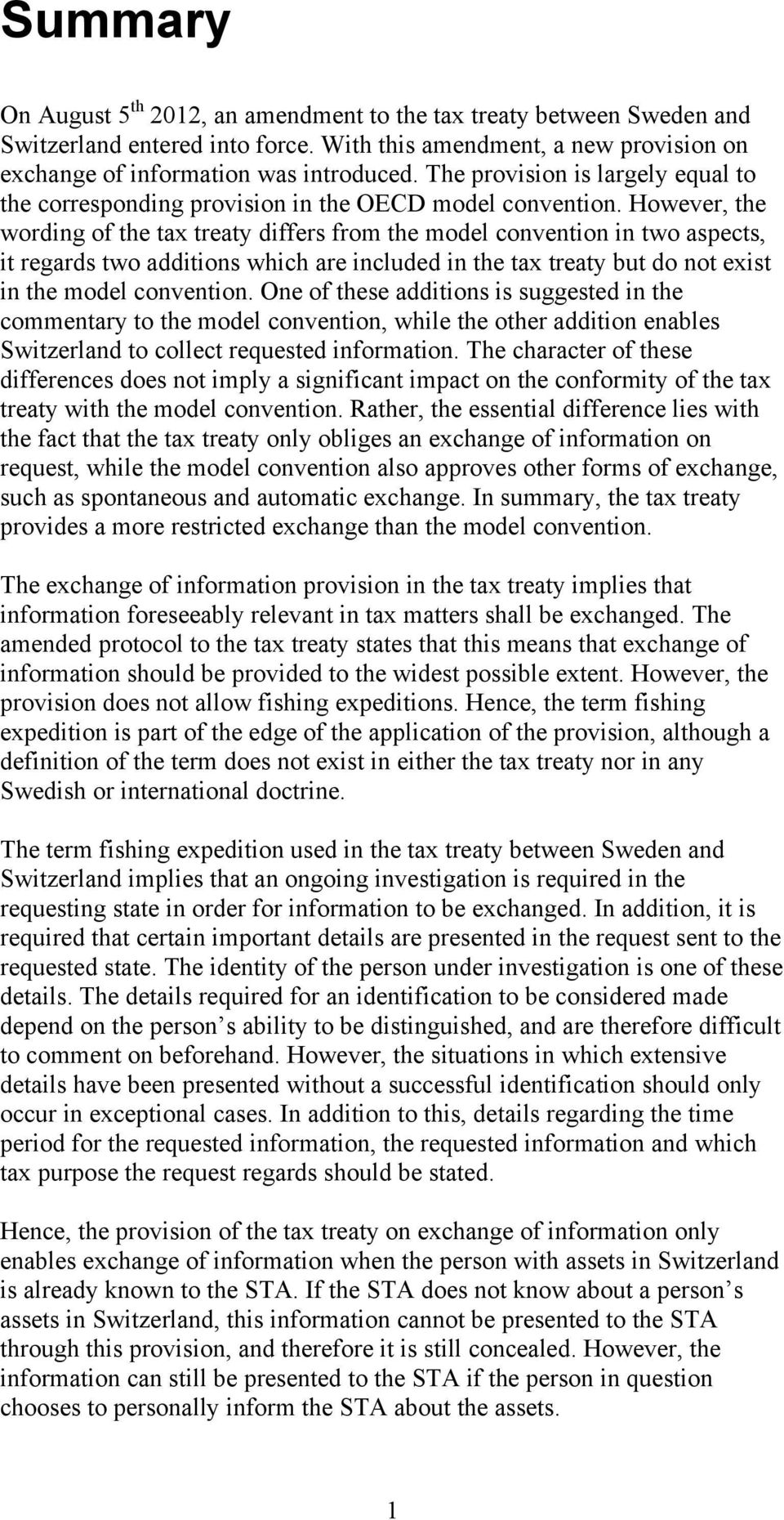 However, the wording of the tax treaty differs from the model convention in two aspects, it regards two additions which are included in the tax treaty but do not exist in the model convention.