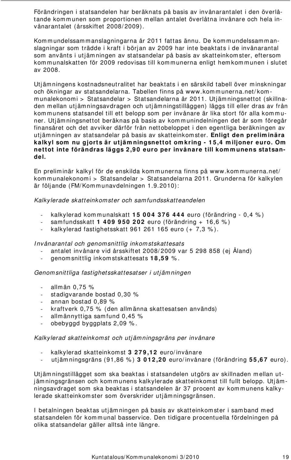 De kommundelssammanslagningar som trädde i kraft i början av 2009 har inte beaktats i de invånarantal som använts i utjämningen av statsandelar på basis av skatteinkomster, eftersom kommunalskatten