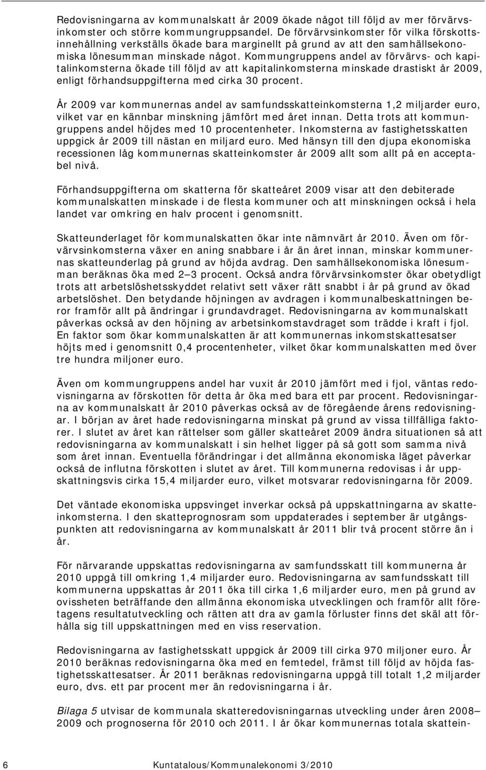 Kommungruppens andel av förvärvs- och kapitalinkomsterna ökade till följd av att kapitalinkomsterna minskade drastiskt år 2009, enligt förhandsuppgifterna med cirka 30 procent.