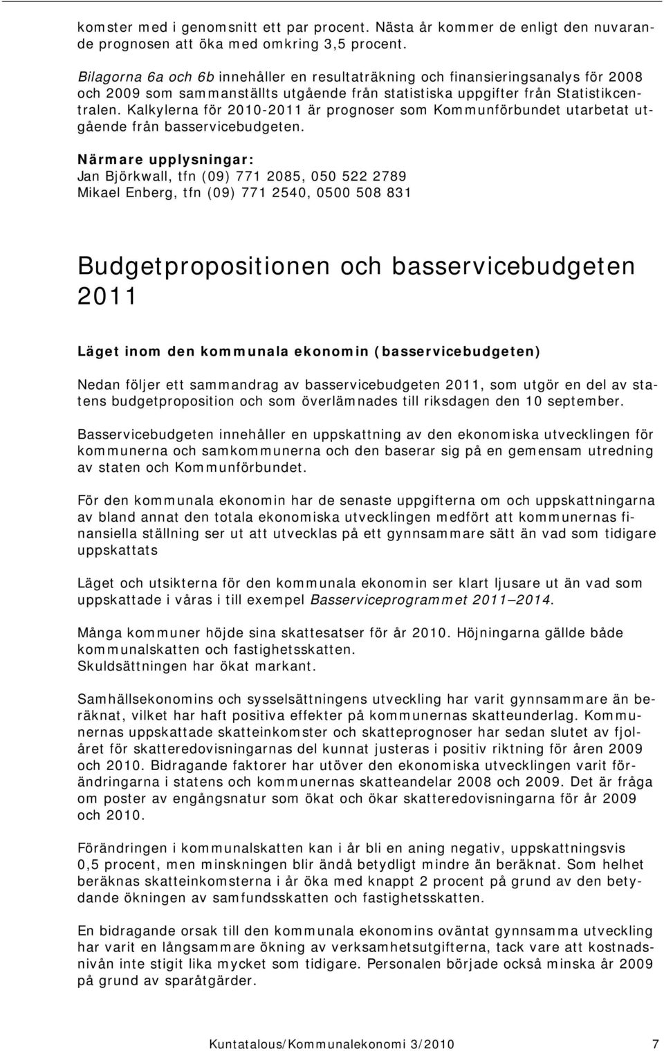 Kalkylerna för 2010-2011 är prognoser som Kommunförbundet utarbetat utgående från basservicebudgeten.