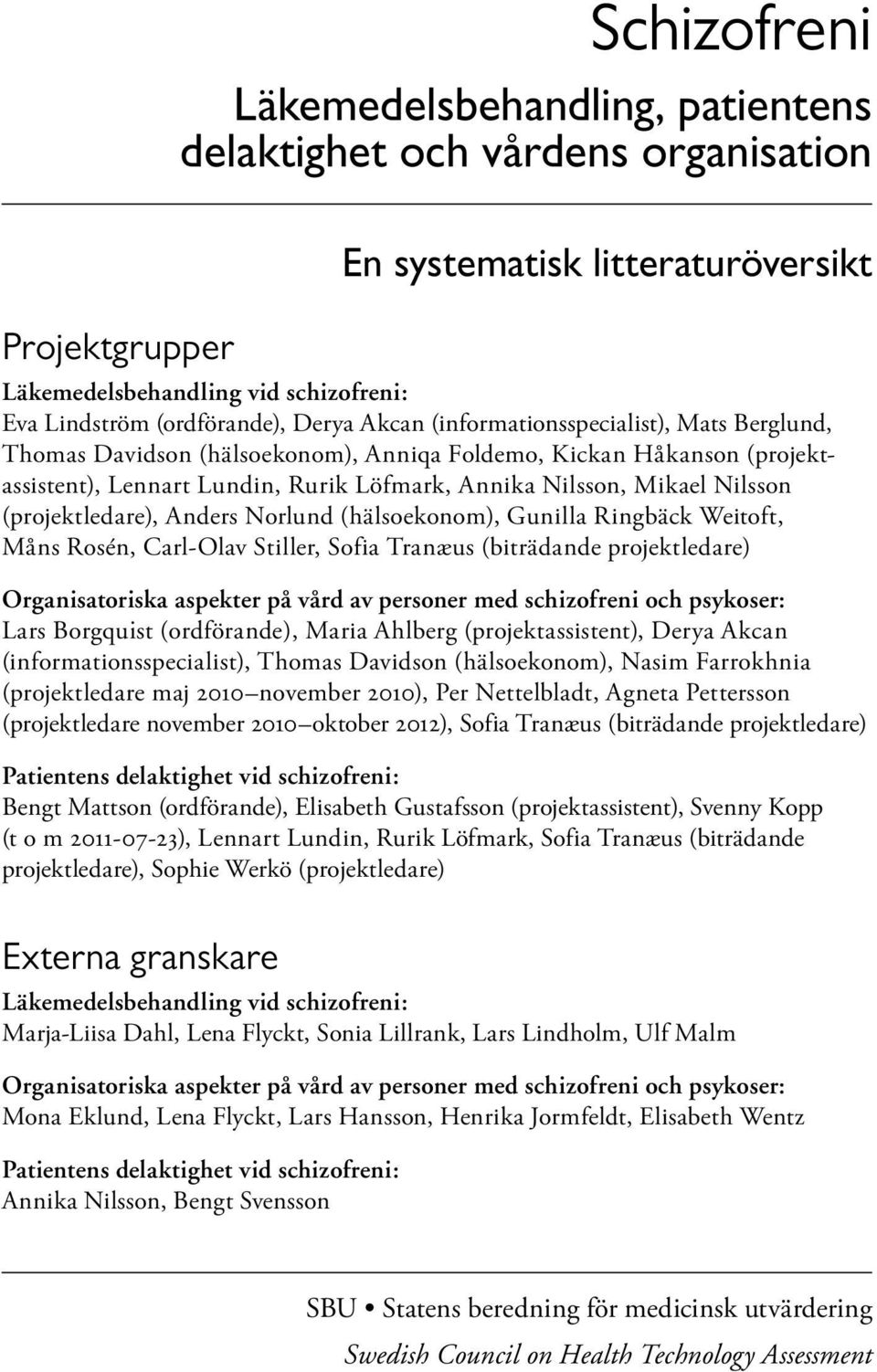 (projektledare), Anders Norlund (hälsoekonom), Gunilla Ringbäck Weitoft, Måns Rosén, Carl-Olav Stiller, Sofia Tranæus (biträdande projektledare) Organisatoriska aspekter på vård av personer med