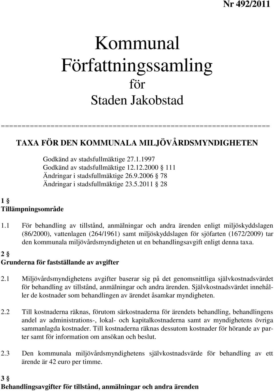 1 För behandling av tillstånd, anmälningar och andra ärenden enligt miljöskyddslagen (86/2000), vattenlagen (264/1961) samt miljöskyddslagen för sjöfarten (1672/2009) tar den kommunala