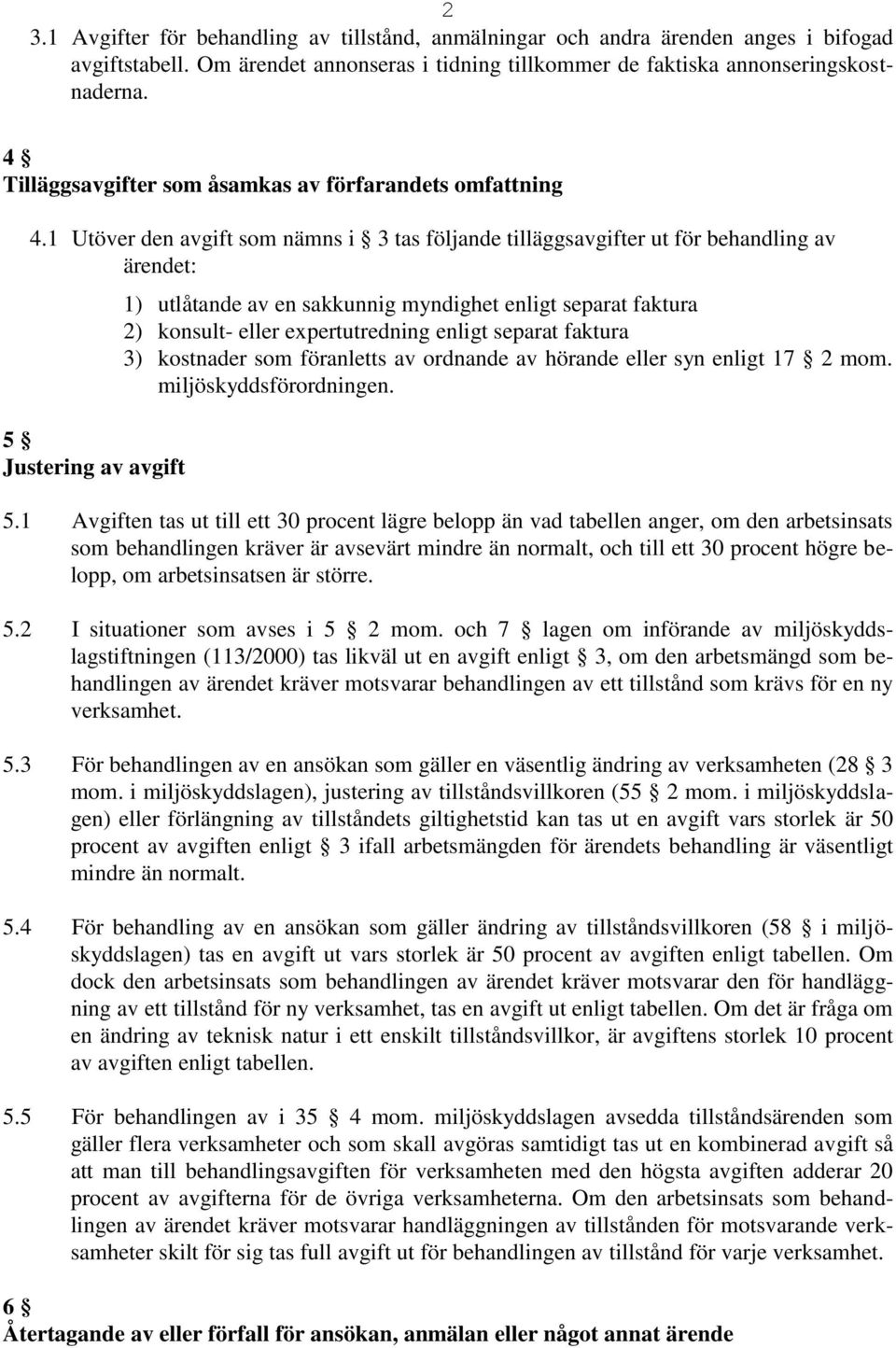 1 Utöver den avgift som nämns i 3 tas följande tilläggsavgifter ut för behandling av ärendet: 5 Justering av avgift 1) utlåtande av en sakkunnig myndighet enligt separat faktura 2) konsult- eller