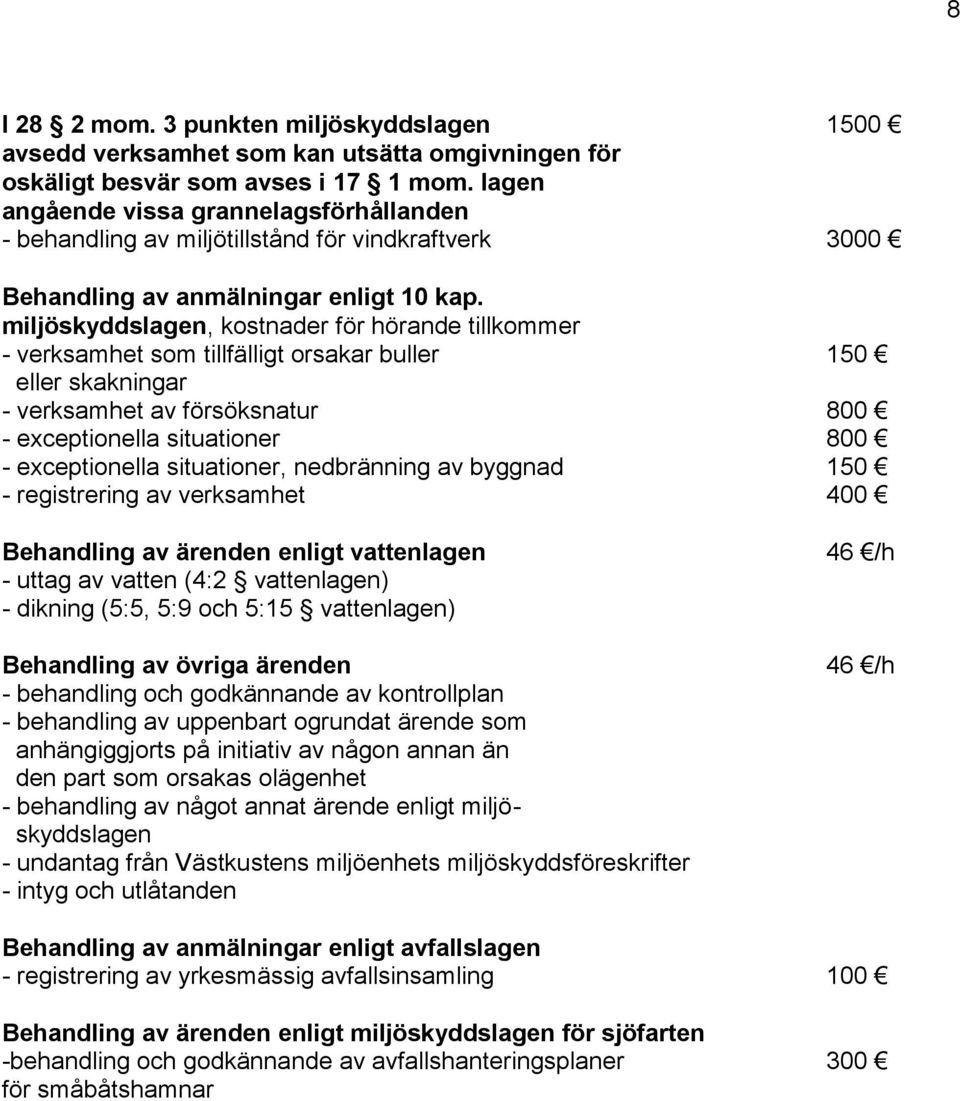 miljöskyddslagen, kostnader för hörande tillkommer - verksamhet som tillfälligt orsakar buller 150 eller skakningar - verksamhet av försöksnatur 800 - exceptionella situationer 800 - exceptionella