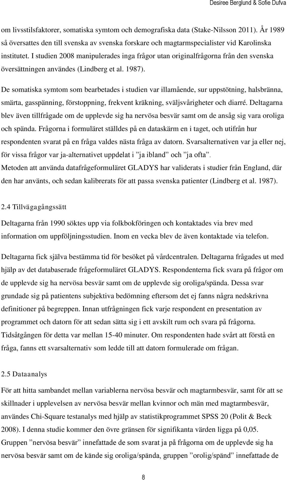 De somatiska symtom som bearbetades i studien var illamående, sur uppstötning, halsbränna, smärta, gasspänning, förstoppning, frekvent kräkning, sväljsvårigheter och diarré.