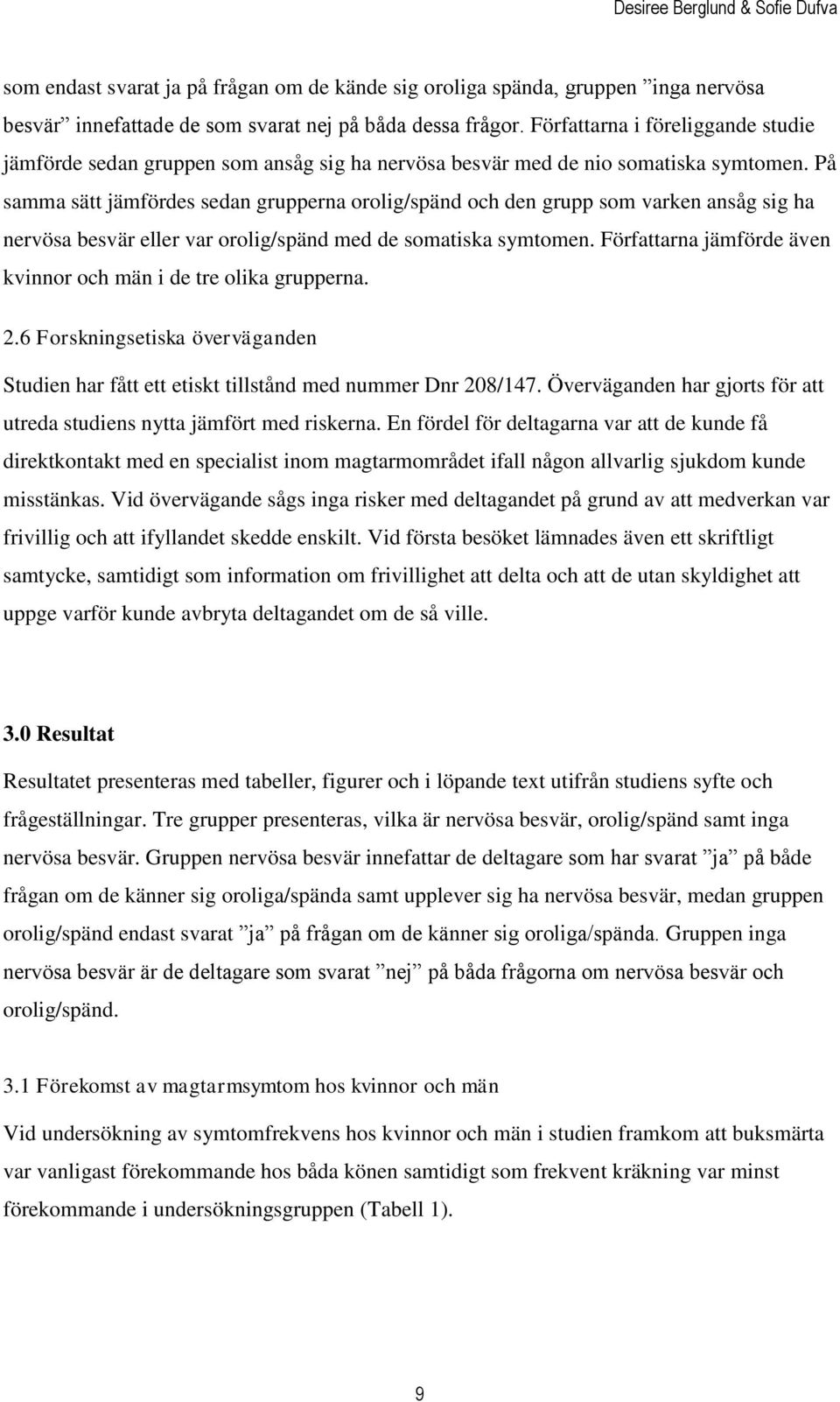 På samma sätt jämfördes sedan grupperna orolig/spänd och den grupp som varken ansåg sig ha nervösa besvär eller var orolig/spänd med de somatiska symtomen.