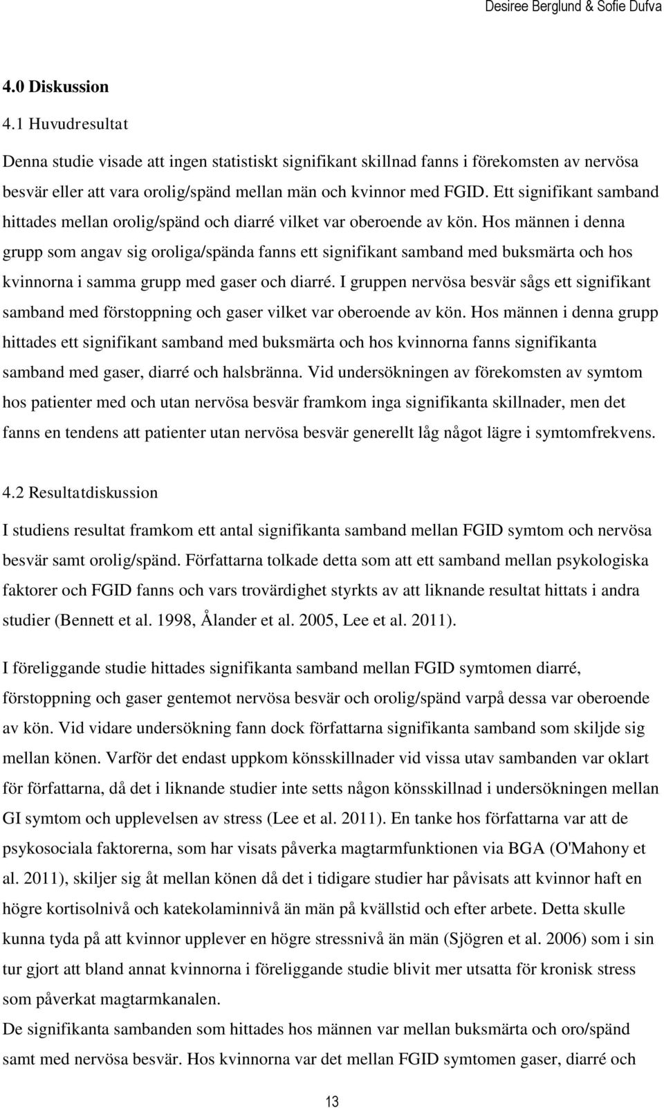 Hos männen i denna grupp som angav sig oroliga/spända fanns ett signifikant samband med buksmärta och hos kvinnorna i samma grupp med gaser och diarré.