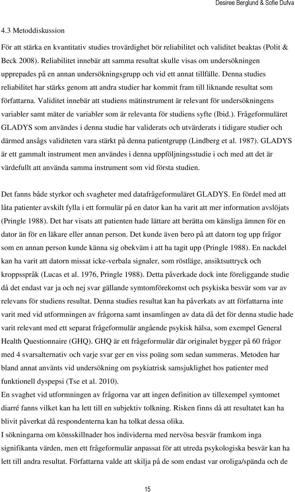Denna studies reliabilitet har stärks genom att andra studier har kommit fram till liknande resultat som författarna.