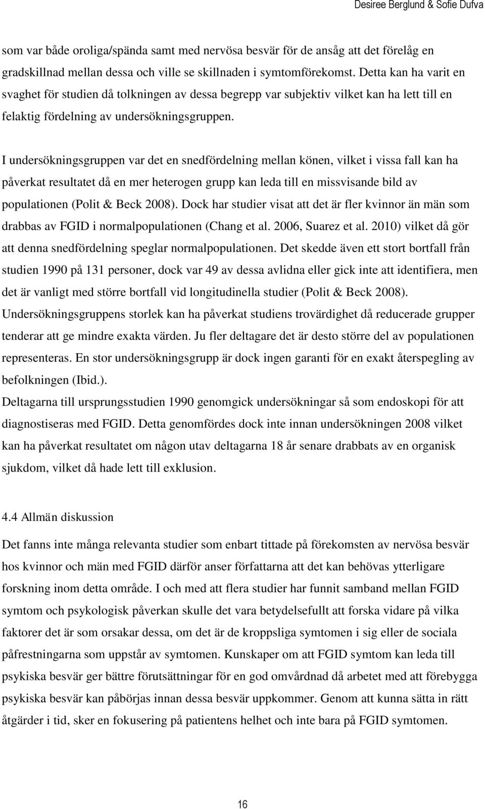 I undersökningsgruppen var det en snedfördelning mellan könen, vilket i vissa fall kan ha påverkat resultatet då en mer heterogen grupp kan leda till en missvisande bild av populationen (Polit & Beck