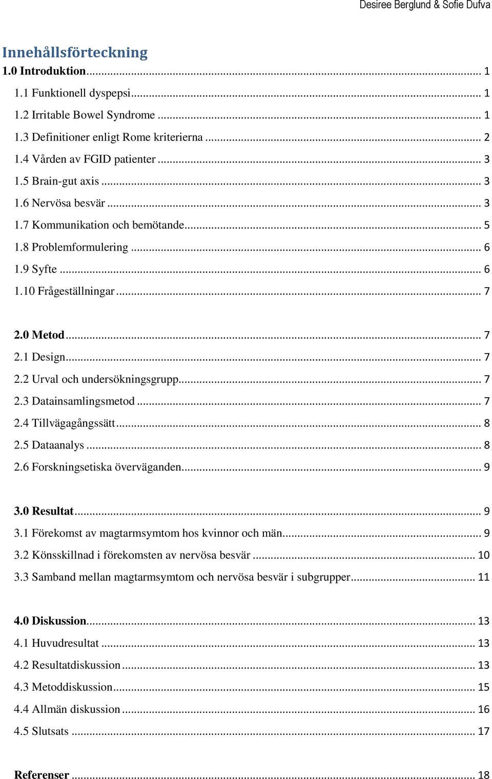 .. 7 2.3 Datainsamlingsmetod... 7 2.4 Tillvägagångssätt... 8 2.5 Dataanalys... 8 2.6 Forskningsetiska överväganden... 9 3.0 Resultat... 9 3.1 Förekomst av magtarmsymtom hos kvinnor och män... 9 3.2 Könsskillnad i förekomsten av nervösa besvär.